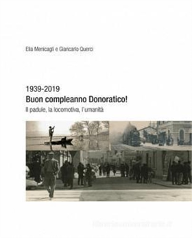 9791220043939-1939-2019. Buon compleanno Donoratico! Il padule, la locomotiva, l'umanità.